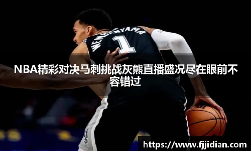 NBA精彩对决马刺挑战灰熊直播盛况尽在眼前不容错过